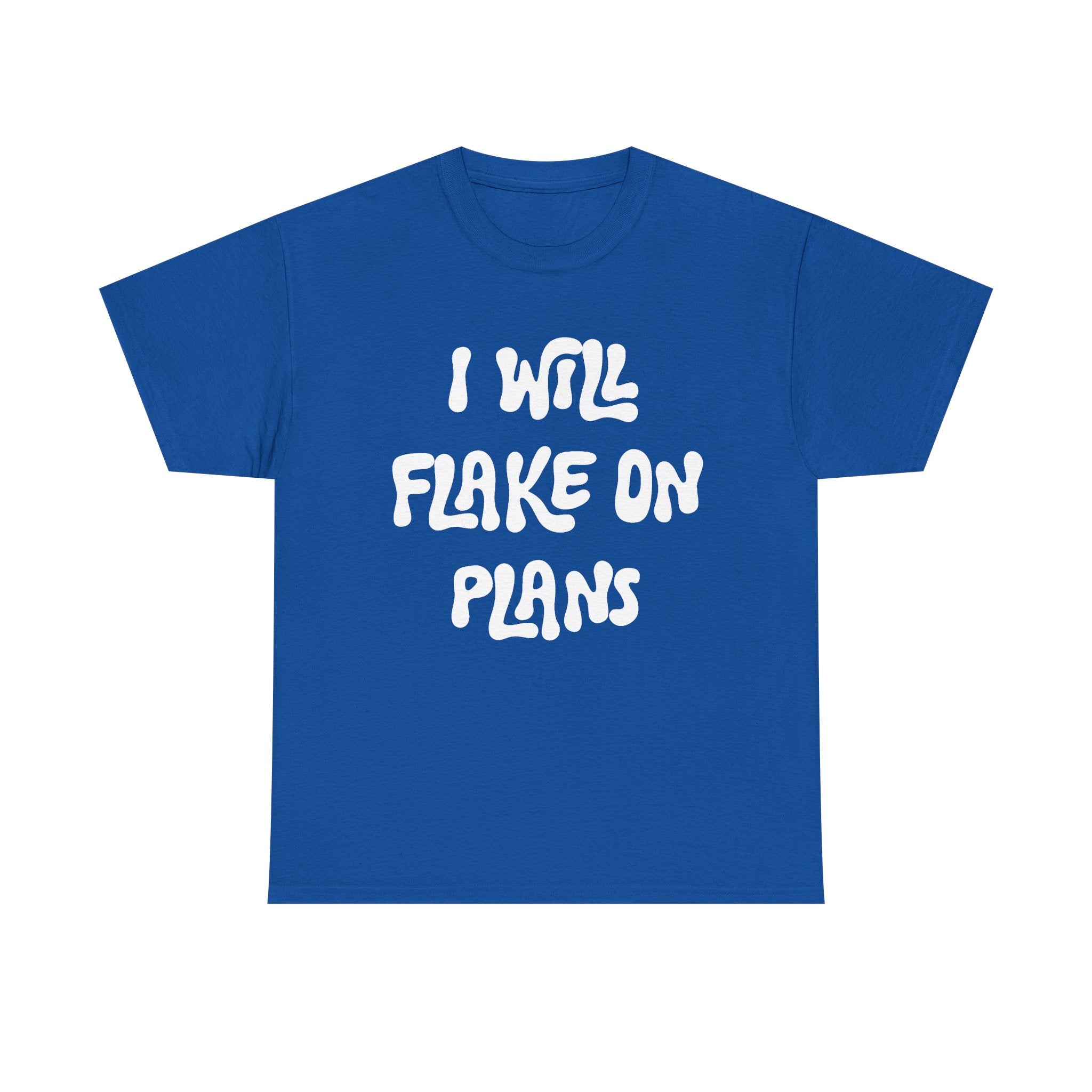 I Will Flake On Plans