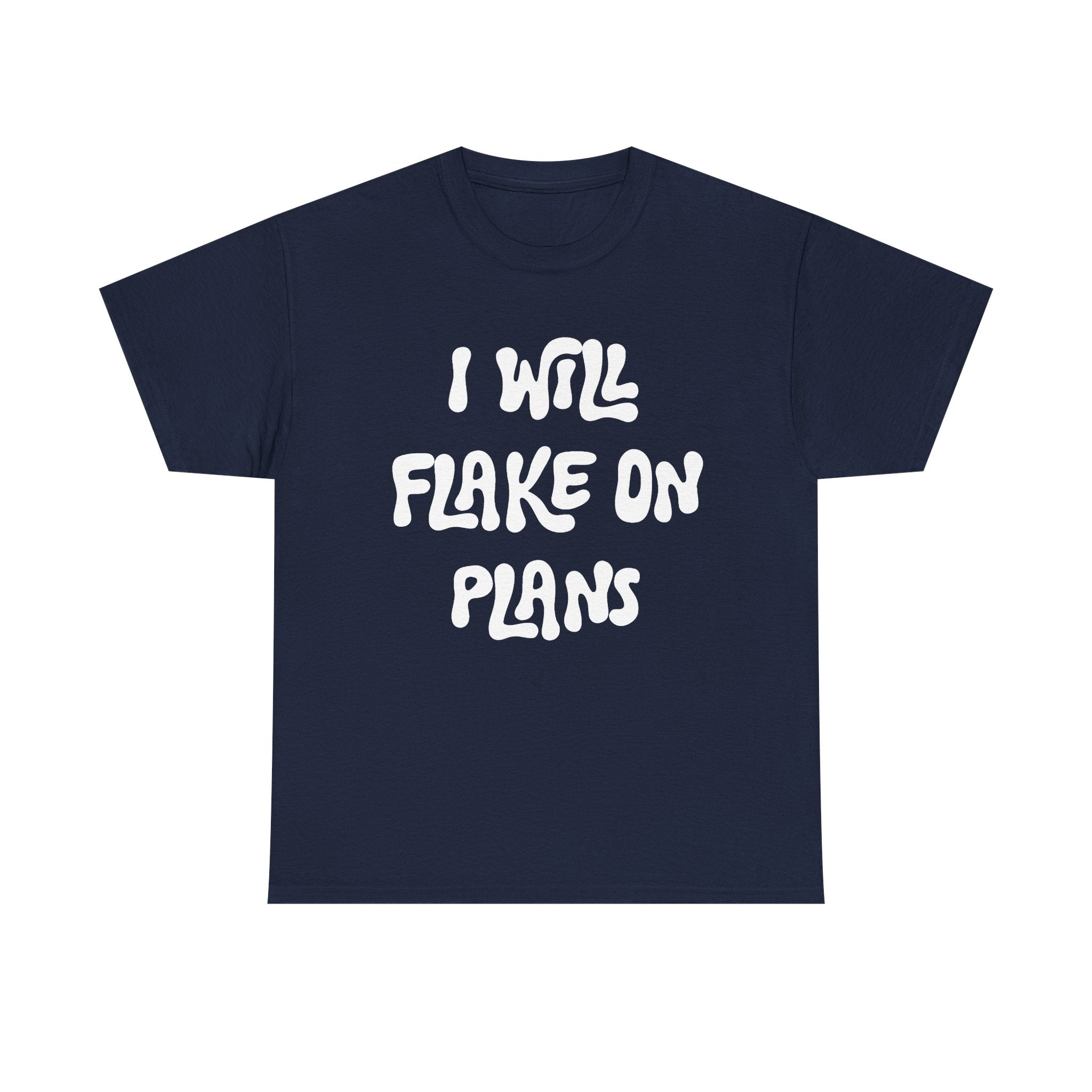 I Will Flake On Plans