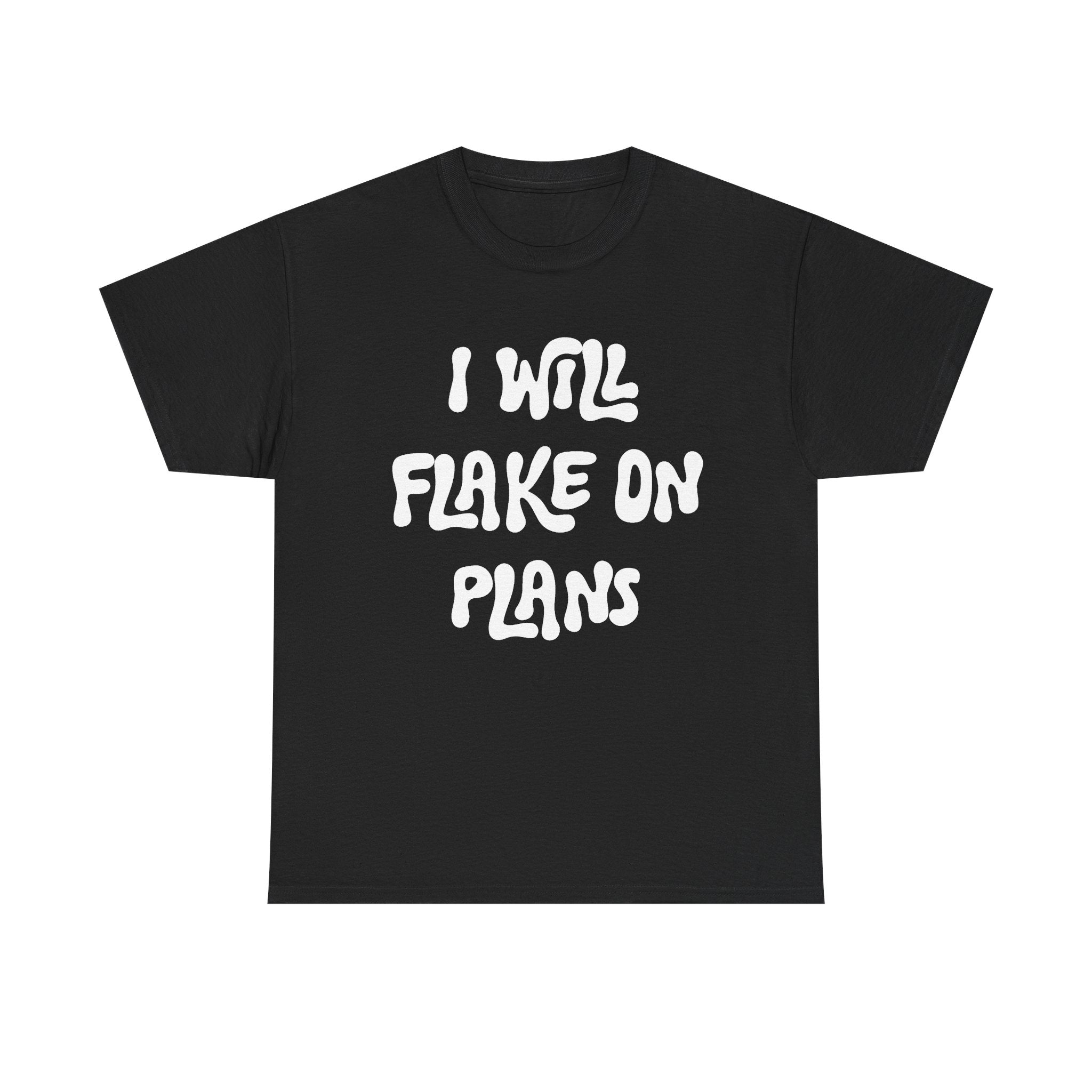 I Will Flake On Plans