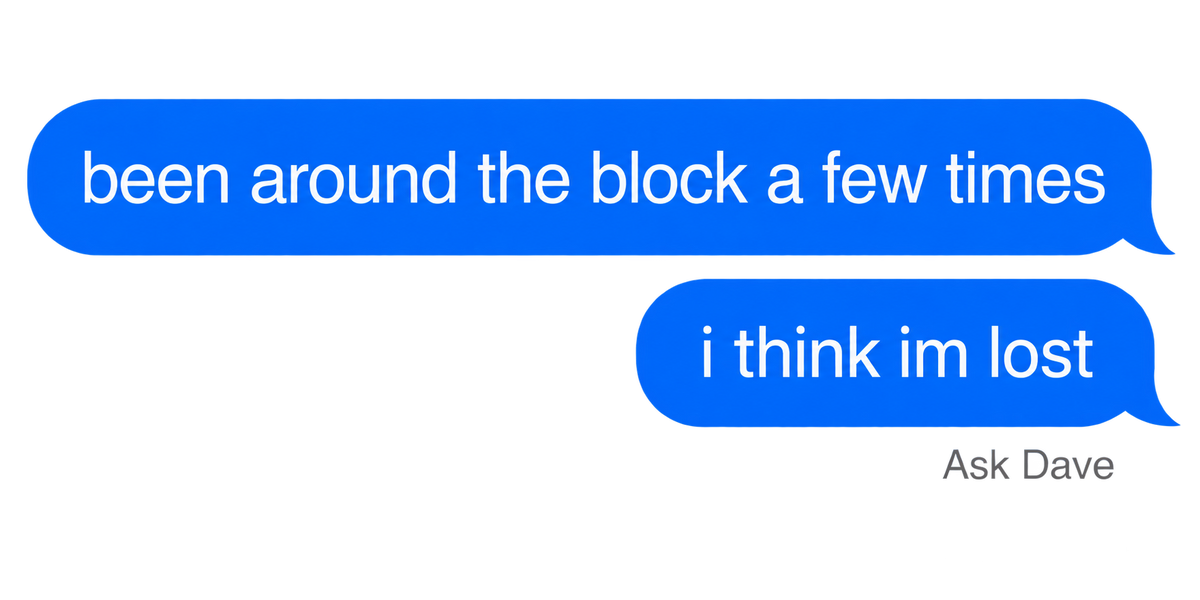 been around the block a few times / i think im lost