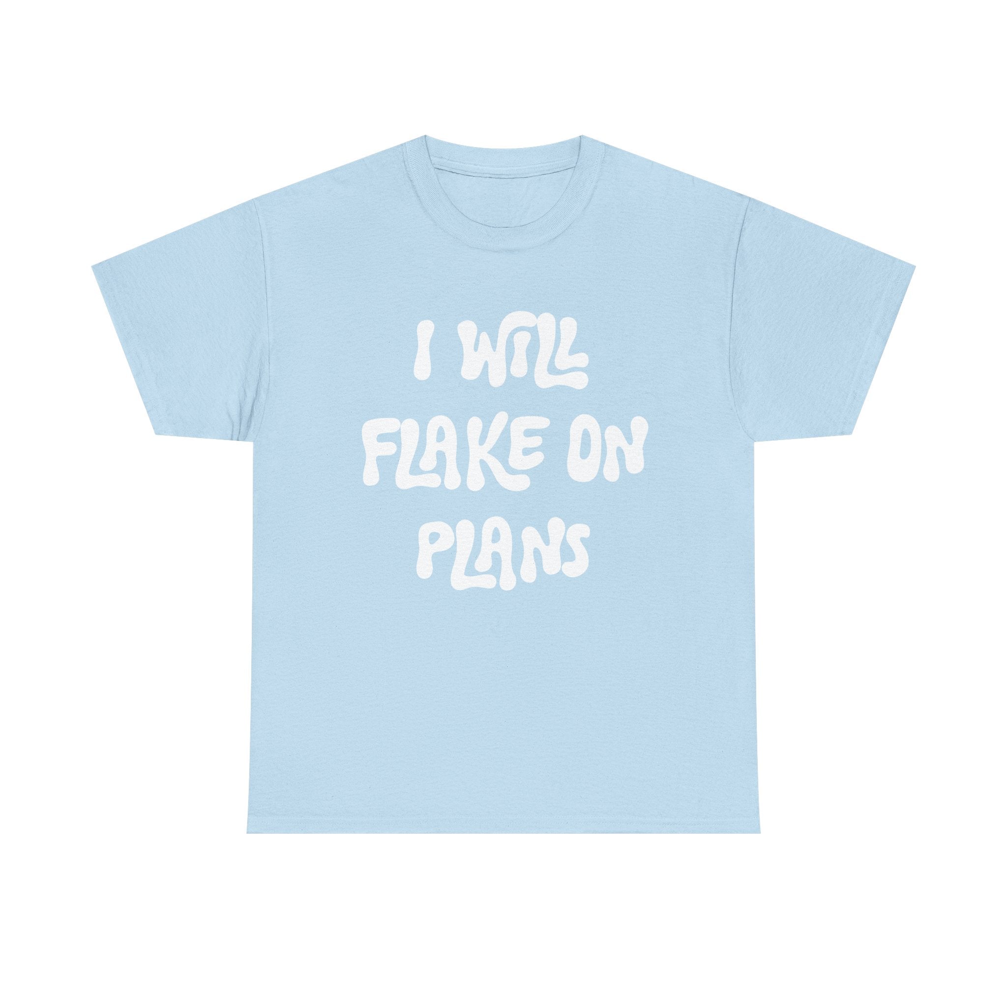 I Will Flake On Plans